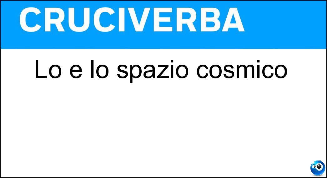 Lo è lo spazio cosmico Soluzione Cruciverba: Lo è lo spazio cosmico - Risposta Immenso