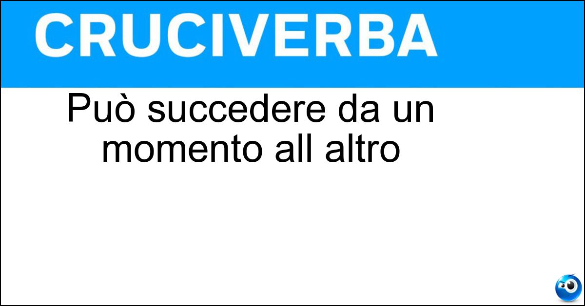 Soluzione Può succedere da un momento all altro - Imminente
