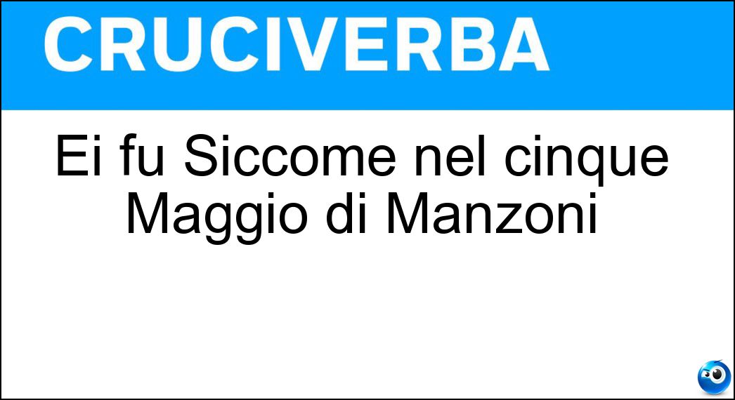 Ei fu Siccome nel cinque Maggio di Manzoni Soluzione Ei fu Siccome nel cinque Maggio di Manzoni - Immobile
