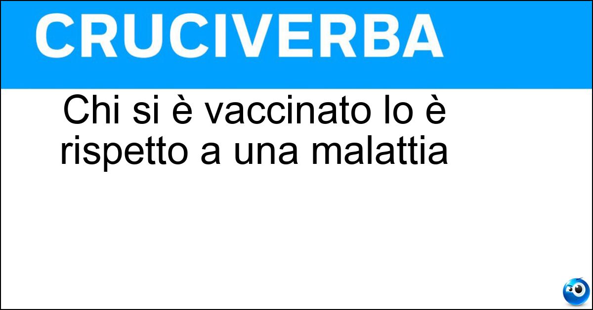 Soluzione Chi si è vaccinato lo è rispetto a una malattia - Immune