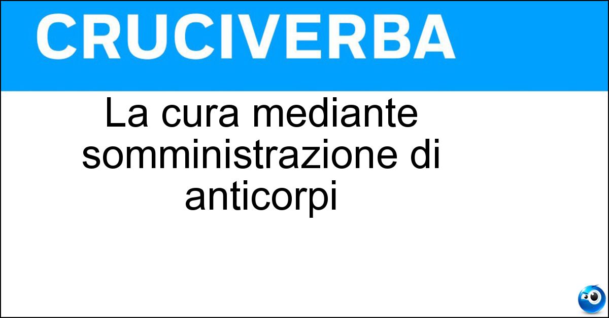 La cura mediante somministrazione di anticorpi Soluzione La cura mediante somministrazione di anticorpi - Immunoterapia