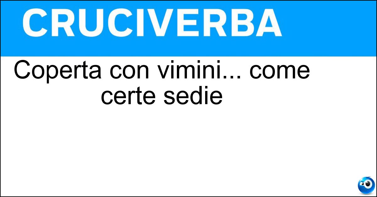Coperta con vimini... come certe sedie Soluzione Coperta con vimini... come certe sedie - Impagliata