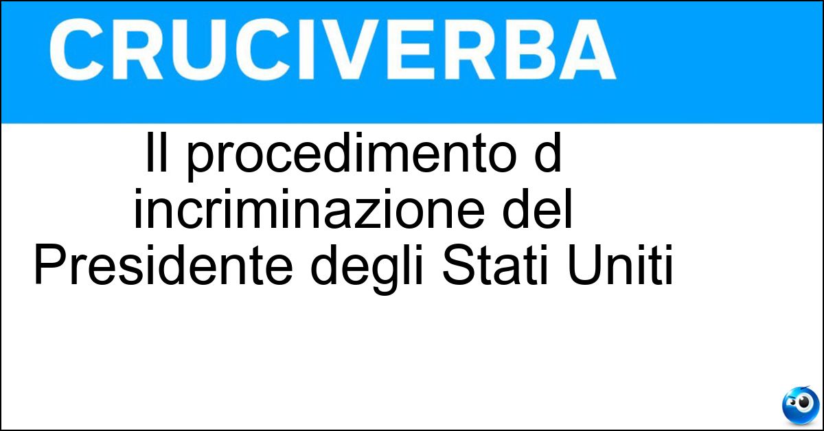 Il procedimento d incriminazione del Presidente degli Stati Uniti Soluzione Il procedimento d incriminazione del Presidente degli Stati Uniti - Impeachment