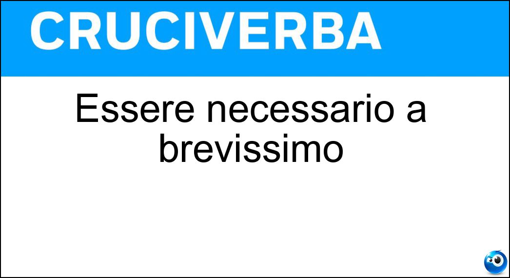 Essere necessario a brevissimo Soluzione Cruciverba: Essere necessario a brevissimo - Risposta Impellere