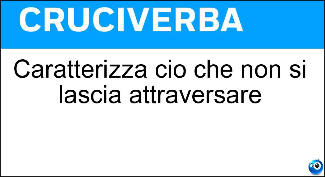 Caratterizza ciò che non si lascia attraversare