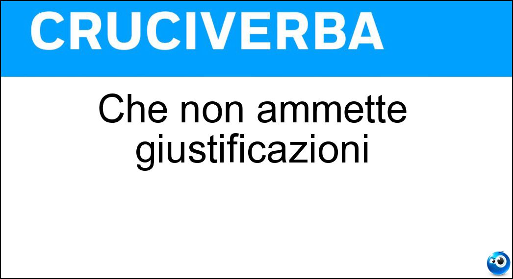 Che non ammette giustificazioni Soluzione Che non ammette giustificazioni - Imperdonabile