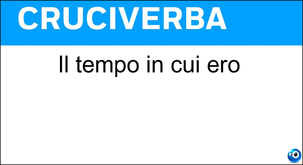 Il tempo in cui ero