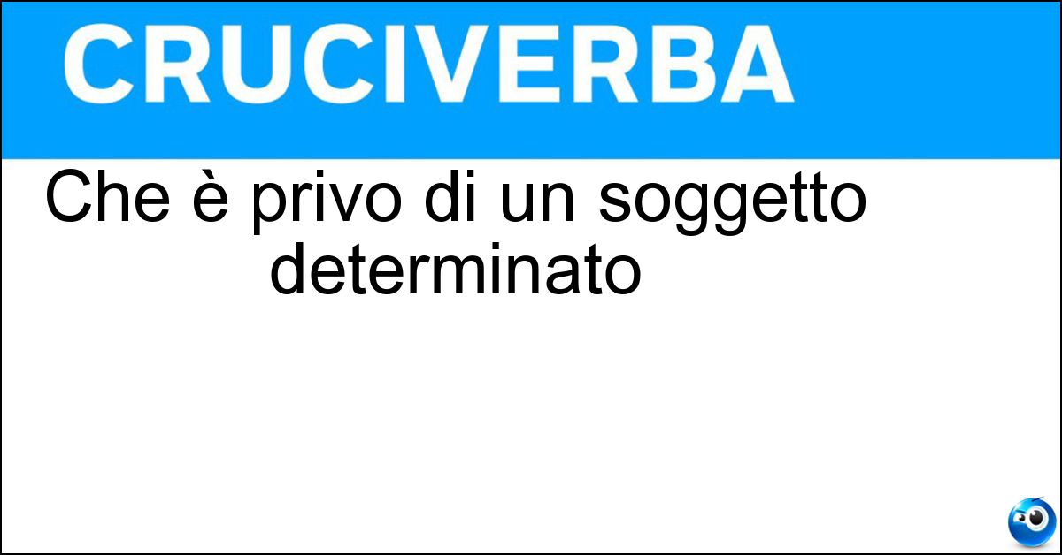 Soluzione Che è privo di un soggetto determinato - Impersonale
