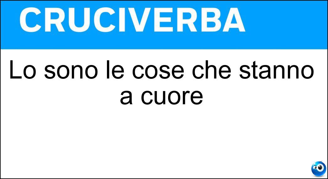 Lo sono le cose che stanno a cuore