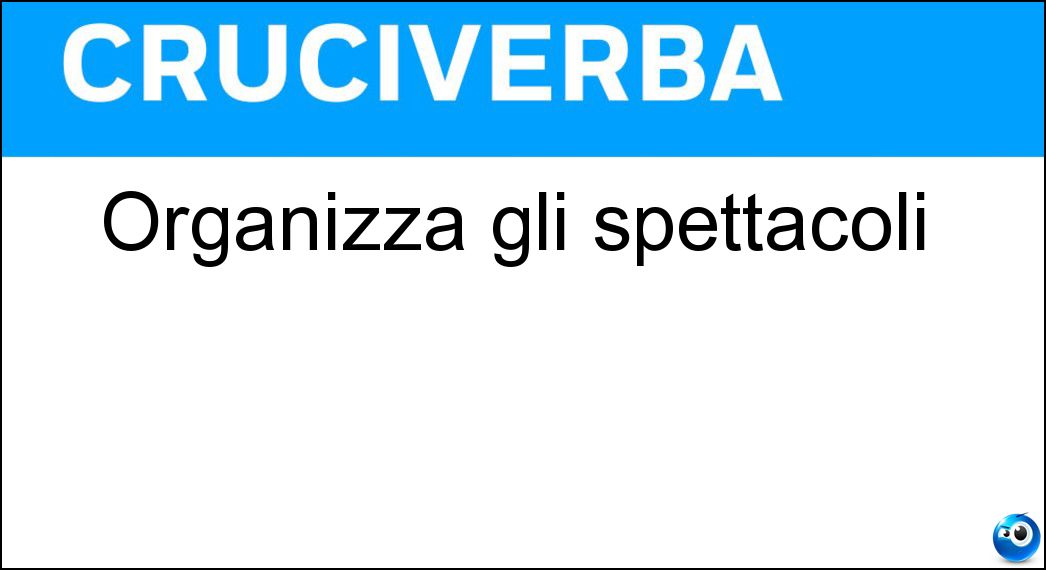 Organizza gli spettacoli Soluzione Cruciverba: Organizza gli spettacoli - Risposta Impresario