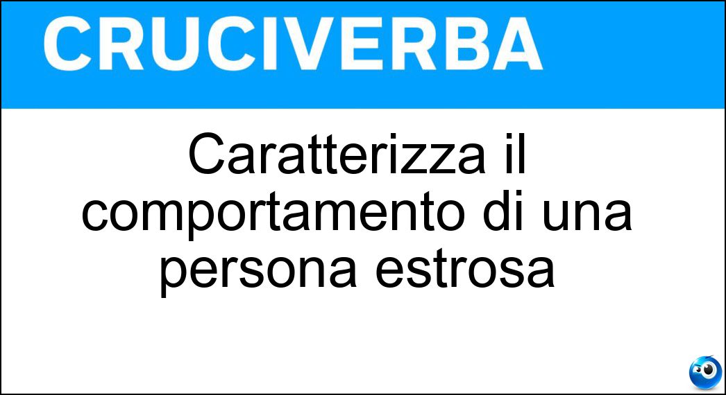 Caratterizza il comportamento di una persona estrosa