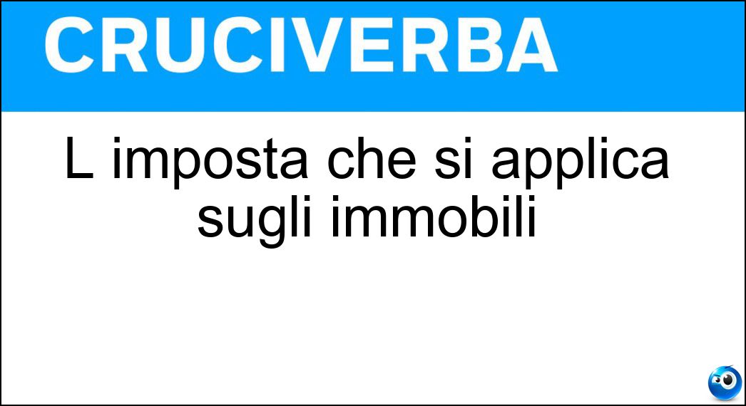 L imposta che si applica sugli immobili Soluzione Cruciverba: L imposta che si applica sugli immobili - Risposta Imu