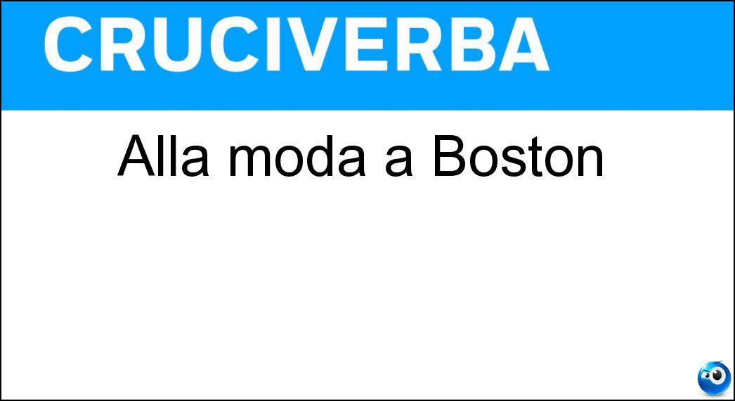 Alla moda a Boston Soluzione Cruciverba: Alla moda a Boston - Risposta In