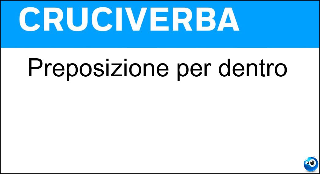 Preposizione per dentro Soluzione Preposizione per dentro - In