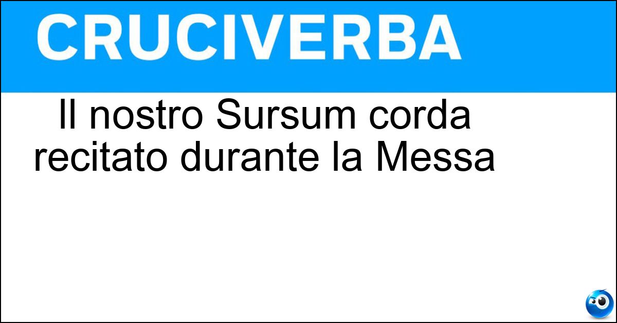 Il nostro Sursum corda recitato durante la Messa Soluzione Il nostro Sursum corda recitato durante la Messa - In Alto I Cuori