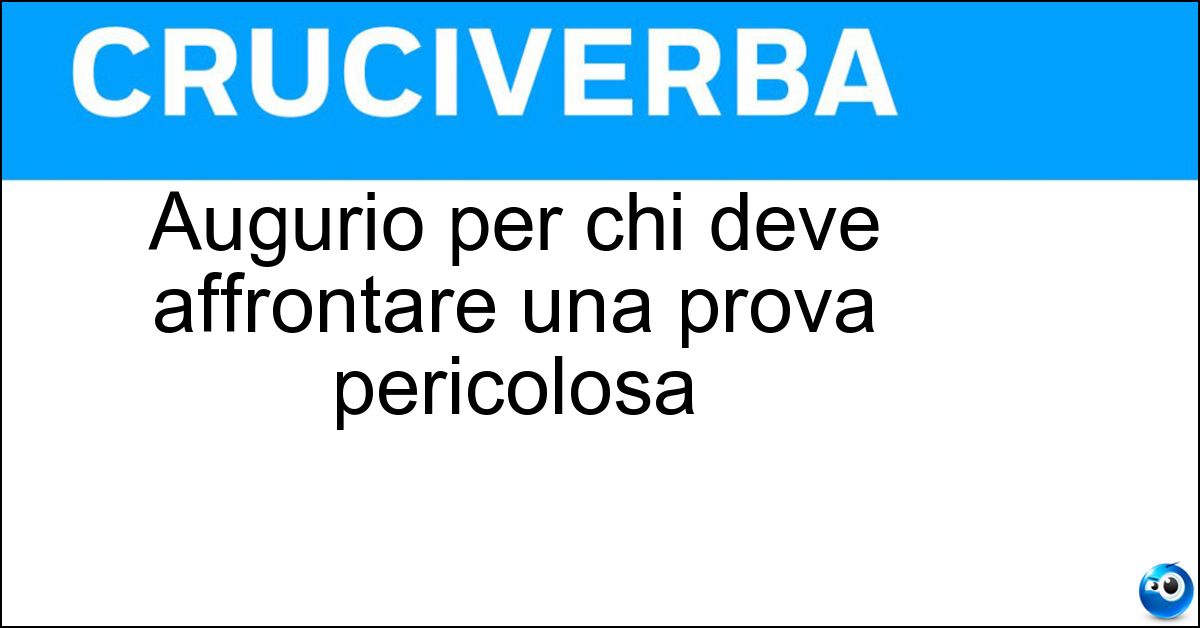 Augurio per chi deve affrontare una prova pericolosa Soluzione Augurio per chi deve affrontare una prova pericolosa - In Bocca Al Lupo