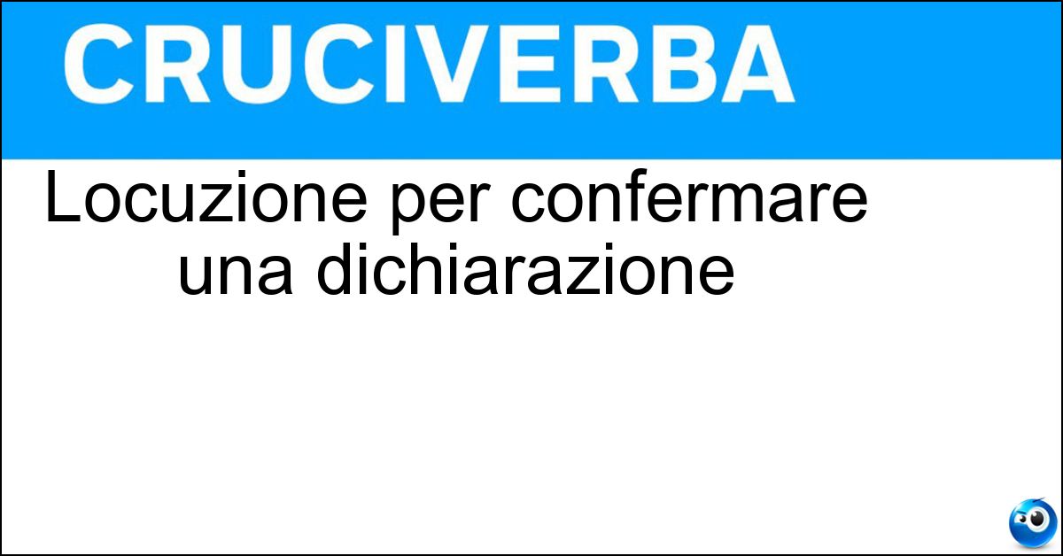 Soluzione Locuzione per confermare una dichiarazione - In Fede