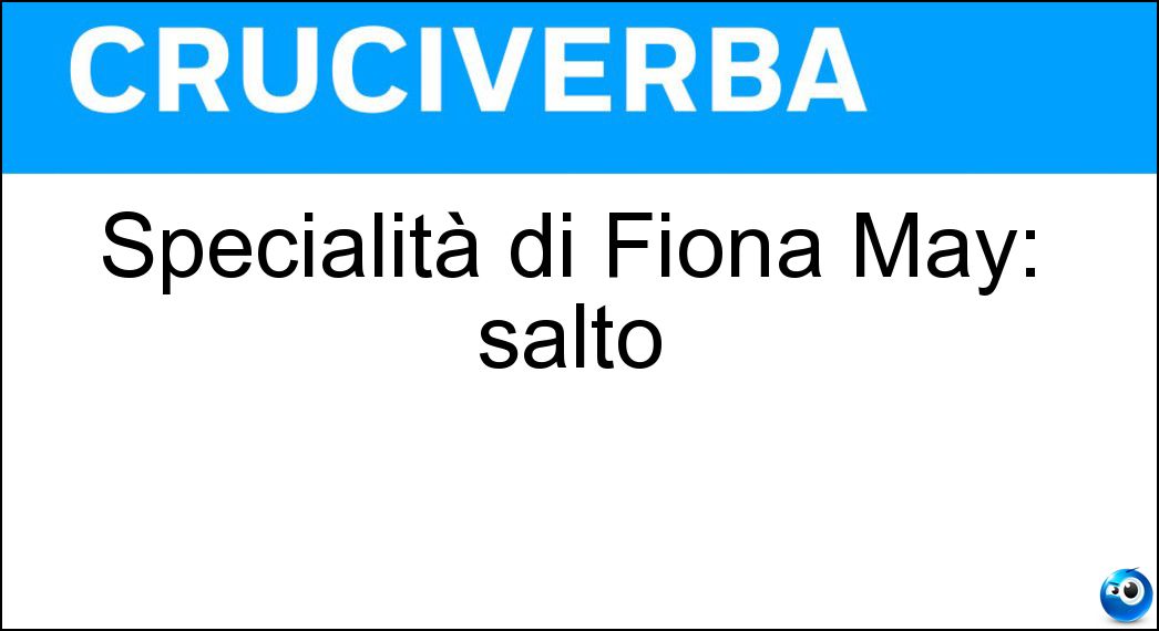 Specialità di Fiona May: salto Soluzione Cruciverba: Specialità di Fiona May: salto - Risposta In Lungo