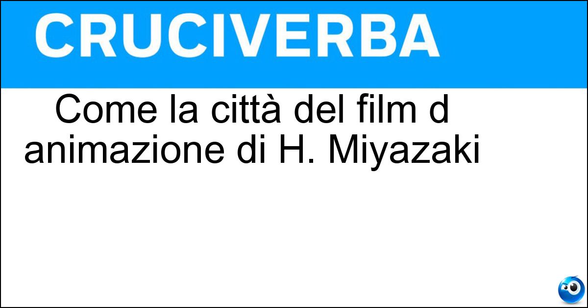 Come la città del film d animazione di H. Miyazaki Soluzione Come la città del film d animazione di H. Miyazaki - Incantata