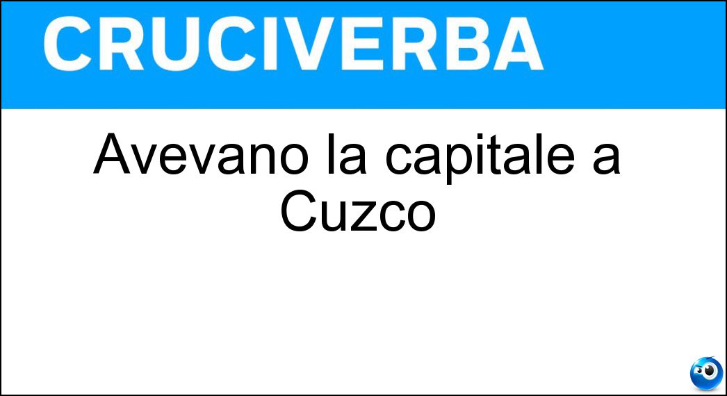Avevano la capitale a Cuzco Soluzione Cruciverba: Avevano la capitale a Cuzco - Risposta Incas