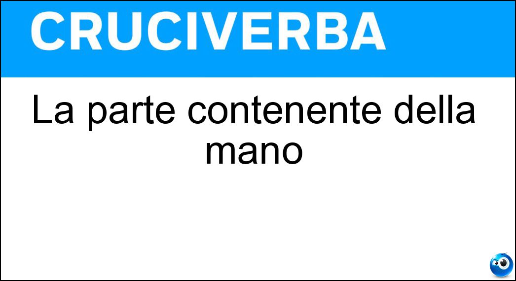 La parte contenente della mano Soluzione Cruciverba: La parte contenente della mano - Risposta Incavo