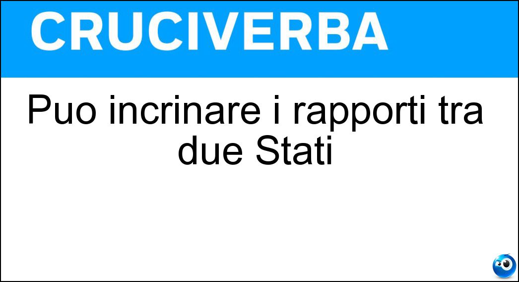 Può incrinare i rapporti tra due Stati Soluzione Può incrinare i rapporti tra due Stati - Incidente Diplomatico