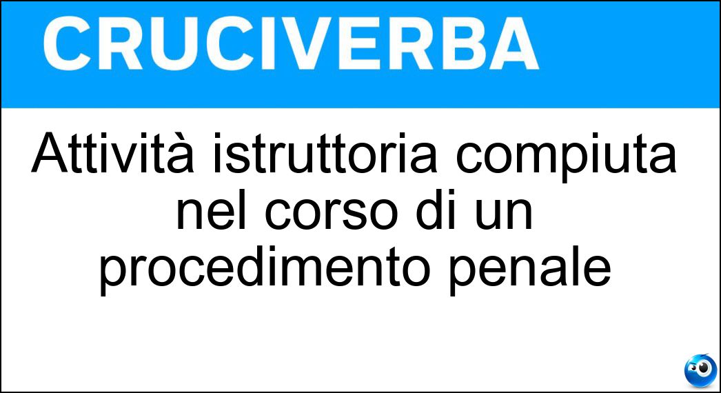 Attività istruttoria compiuta nel corso di un procedimento penale