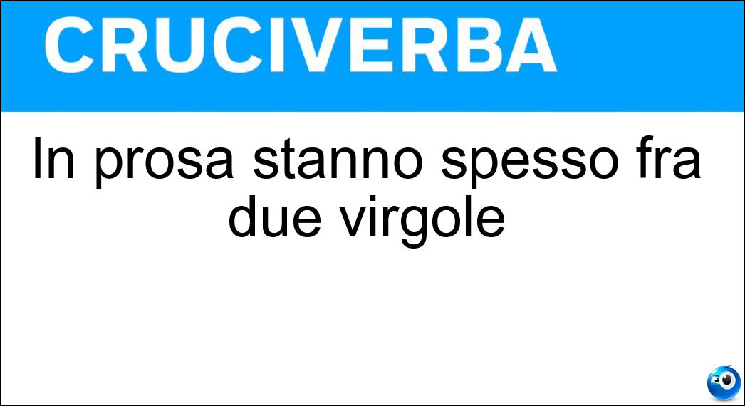 In prosa stanno spesso fra due virgole