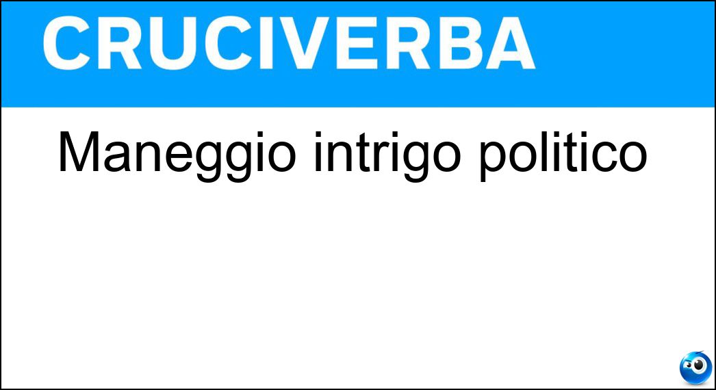 Maneggio intrigo politico Soluzione Cruciverba: Maneggio intrigo politico - Risposta Inciucio