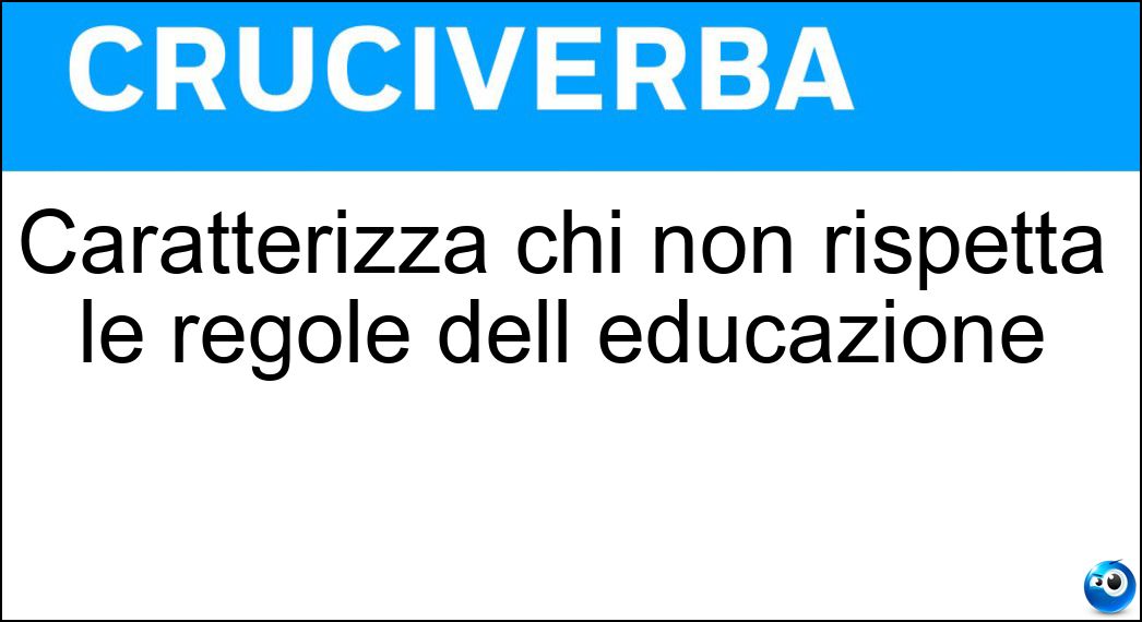Caratterizza chi non rispetta le regole dell educazione Soluzione Caratterizza chi non rispetta le regole dell educazione - Inciviltà
