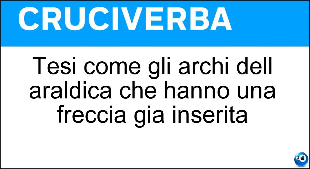 Tesi come gli archi dell araldica che hanno una freccia già inserita Soluzione Cruciverba: Tesi come gli archi dell araldica che hanno una freccia già inserita - Risposta Incoccati