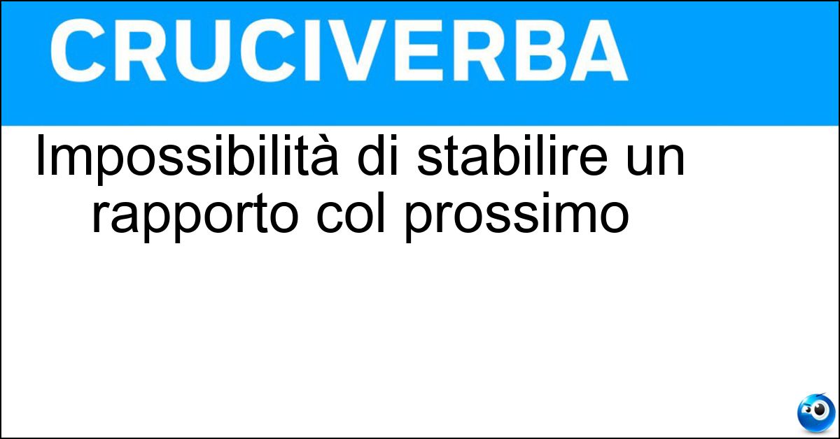 Soluzione Impossibilità di stabilire un rapporto col prossimo - Incomunicabilità