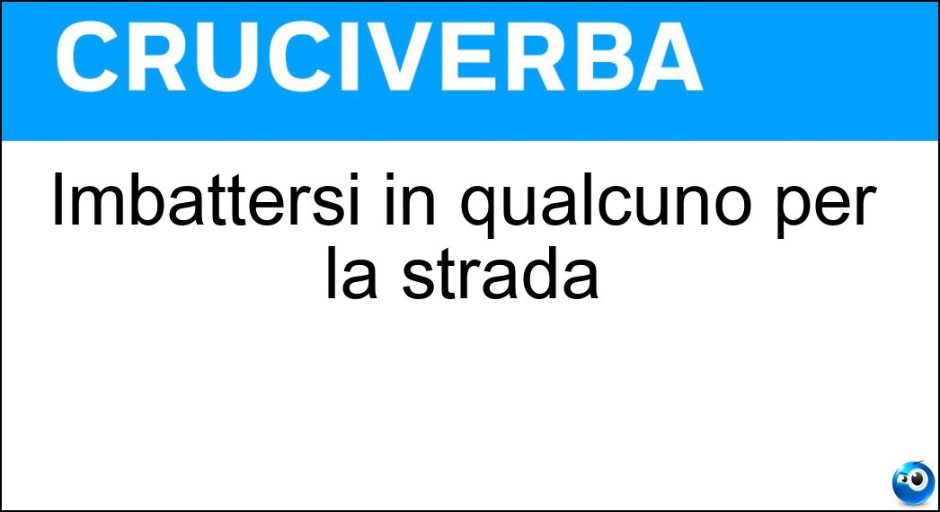 imbattersi qualcuno