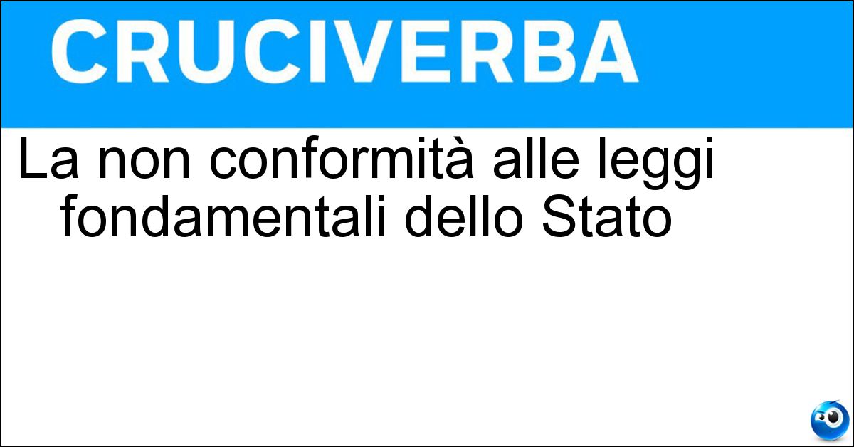 La non conformità alle leggi fondamentali dello Stato Soluzione La non conformità alle leggi fondamentali dello Stato - Incostituzionalità
