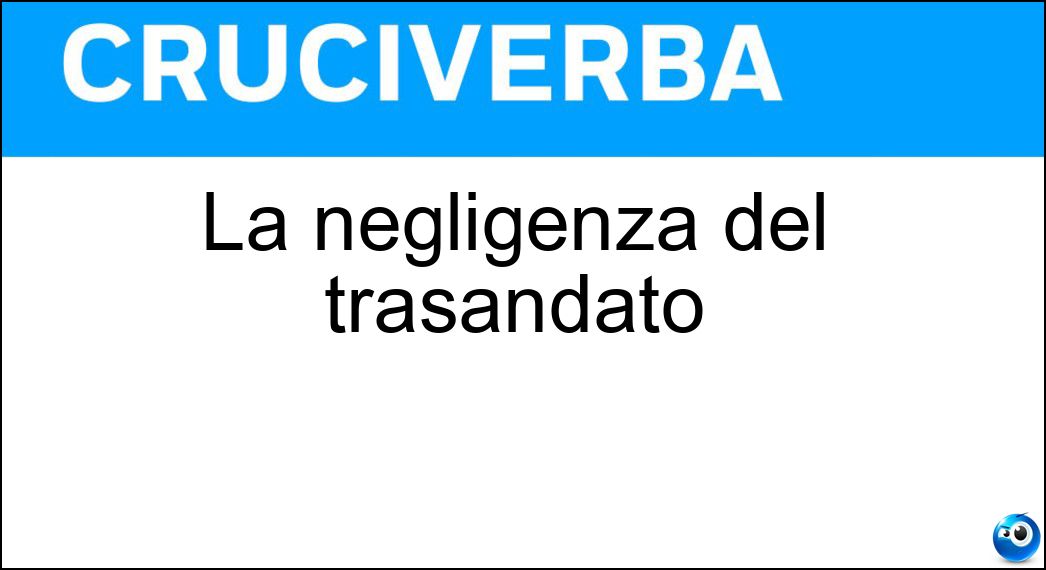 La negligenza del trasandato Soluzione Cruciverba: La negligenza del trasandato - Risposta Incuria