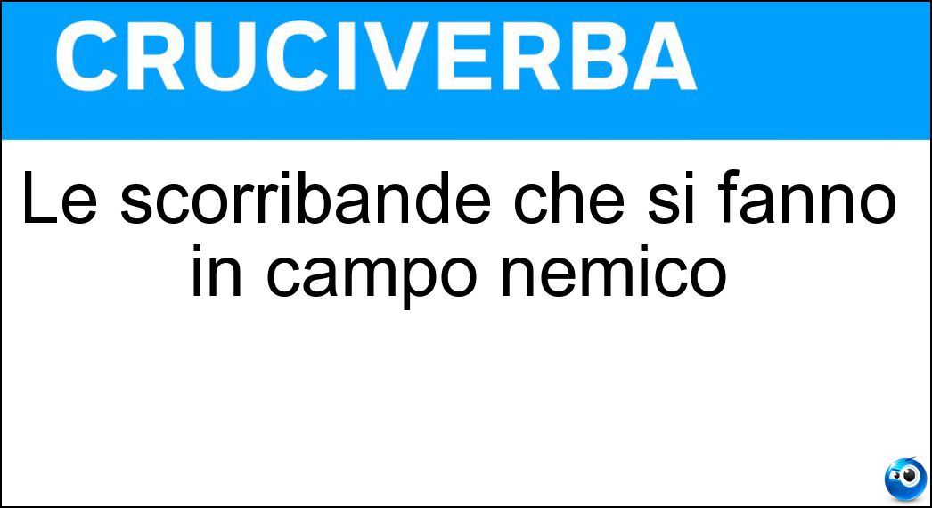Le scorribande che si fanno in campo nemico Soluzione Le scorribande che si fanno in campo nemico - Incursioni