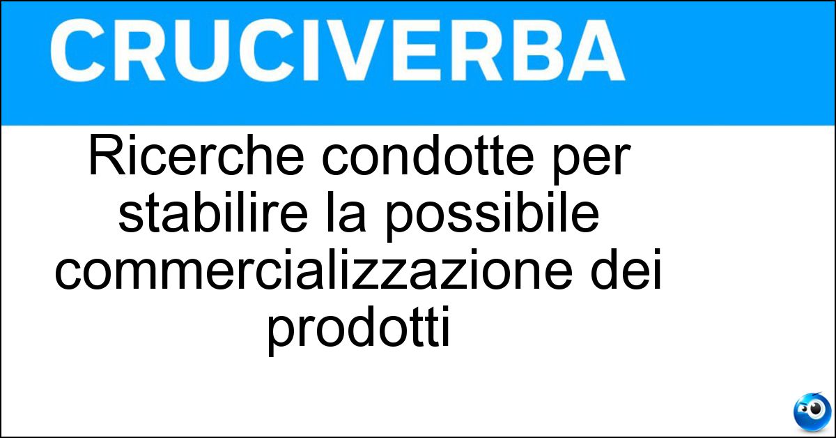 Soluzione Ricerche condotte per stabilire la possibile commercializzazione dei prodotti - Indagini Di Mercato