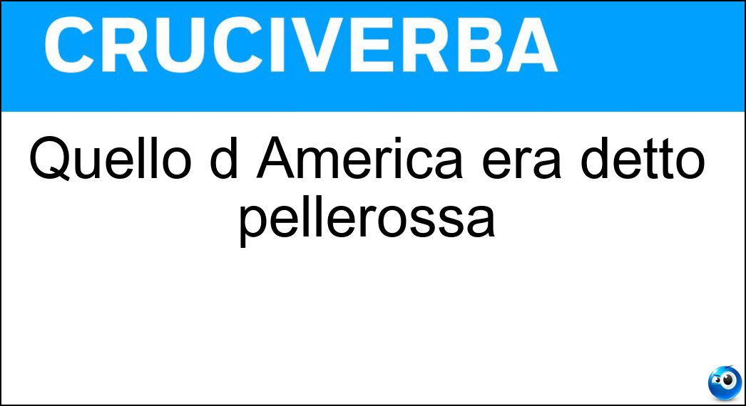 Quello d America era detto pellerossa Soluzione Cruciverba: Quello d America era detto pellerossa - Risposta Indiano