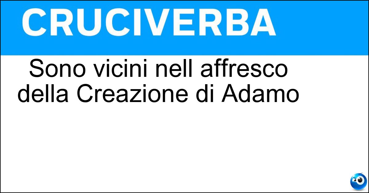 Sono vicini nell affresco della Creazione di Adamo Soluzione Sono vicini nell affresco della Creazione di Adamo - Indici