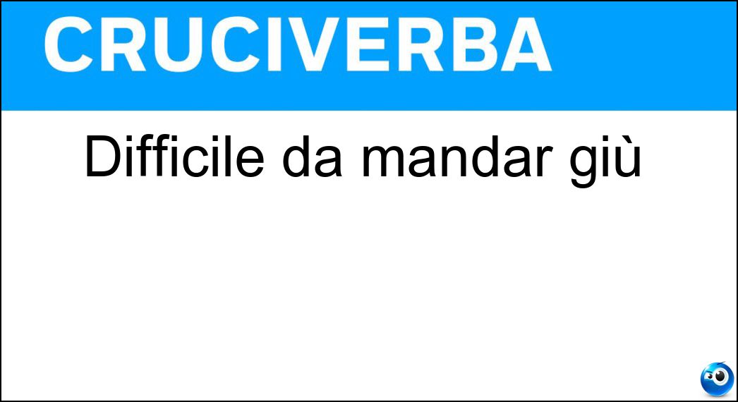 Difficile da mandar giù Soluzione Cruciverba: Difficile da mandar giù - Risposta Indigesto