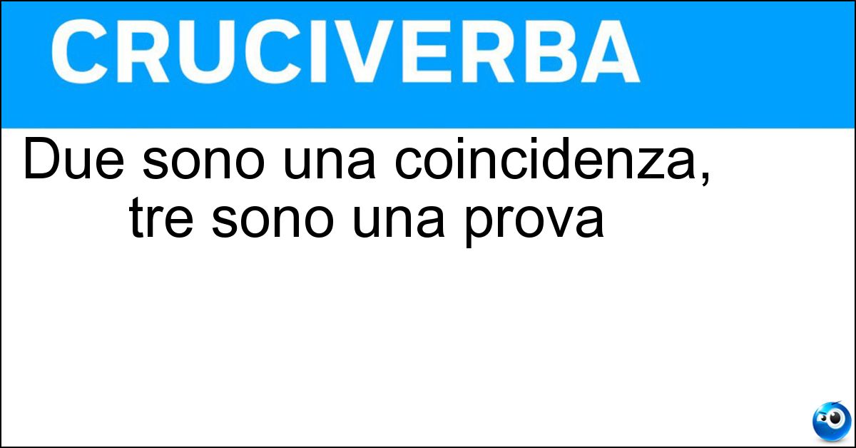 Due sono una coincidenza, tre sono una prova Soluzione Due sono una coincidenza, tre sono una prova - Indizi