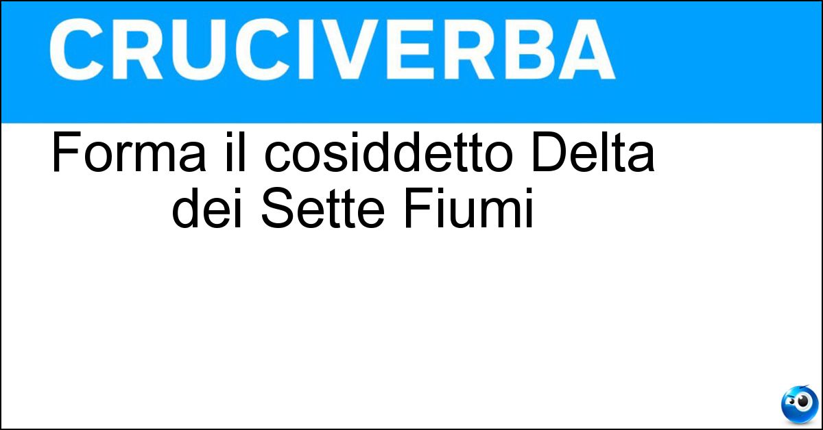 Forma il cosiddetto Delta dei Sette Fiumi Soluzione Forma il cosiddetto Delta dei Sette Fiumi - Indo