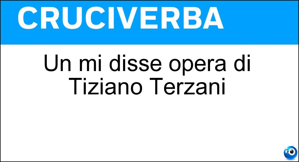 Un mi disse opera di Tiziano Terzani Soluzione Un mi disse opera di Tiziano Terzani - Indovino