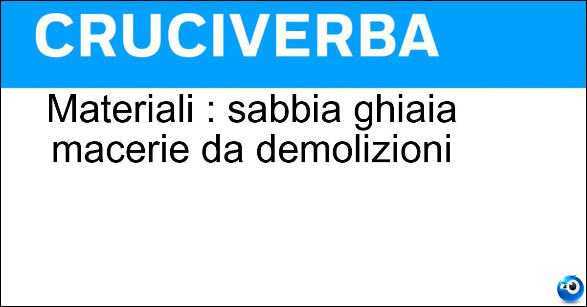 Materiali : sabbia ghiaia macerie da demolizioni Materiali : sabbia ghiaia macerie da demolizioni