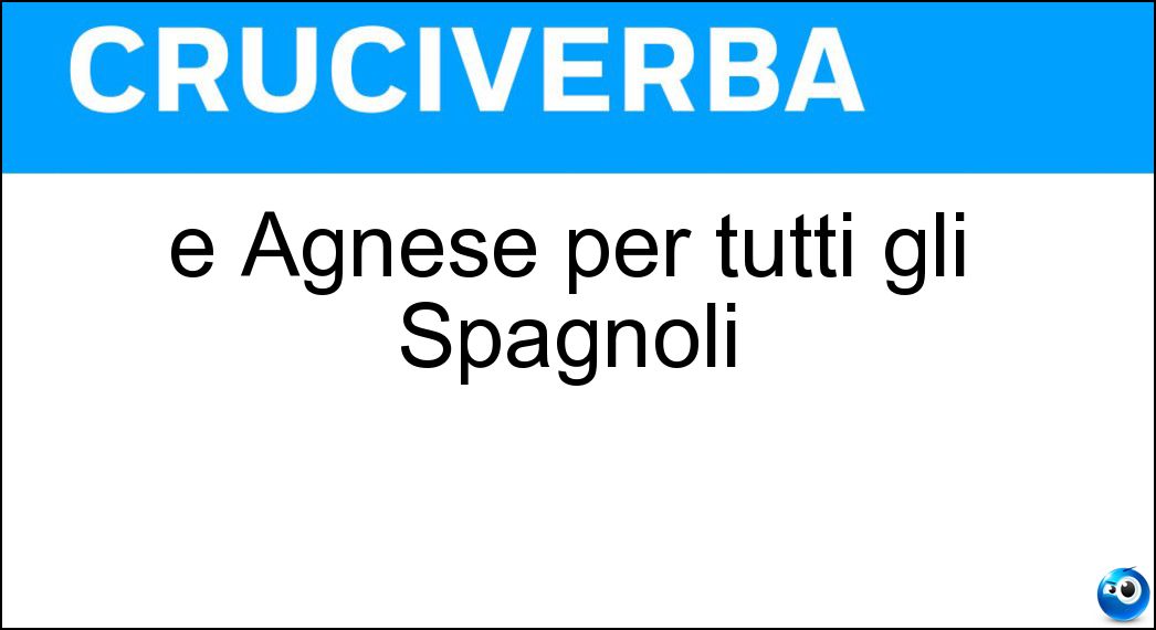 È Agnese per tutti gli Spagnoli È Agnese per tutti gli Spagnoli
