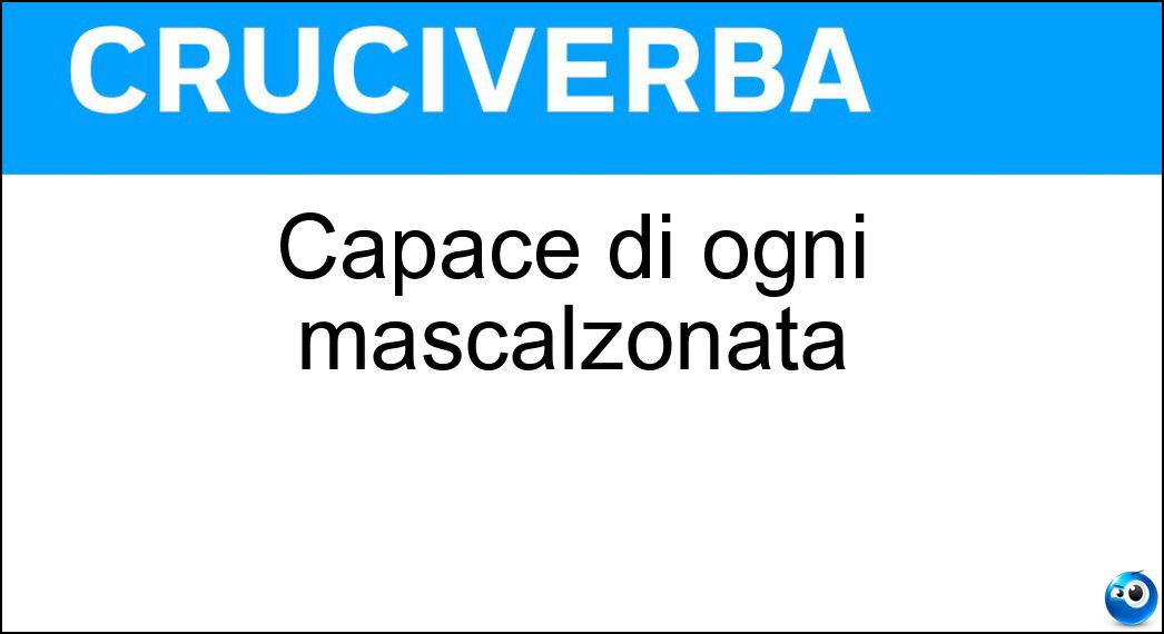 Capace di ogni mascalzonata Soluzione Cruciverba: Capace di ogni mascalzonata - Risposta Infame
