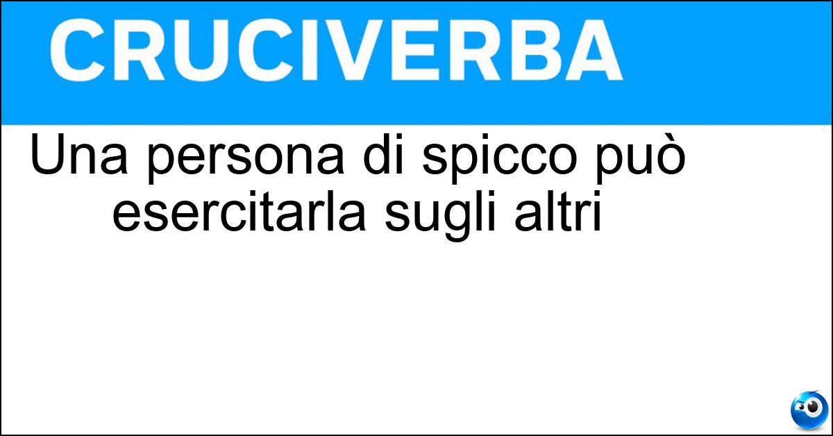 Una persona di spicco può esercitarla sugli altri Soluzione Una persona di spicco può esercitarla sugli altri - Influenza