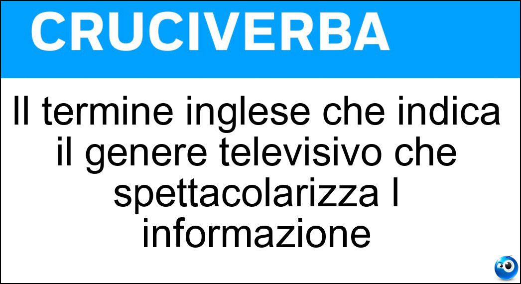 Il termine inglese che indica il genere televisivo che spettacolarizza l informazione