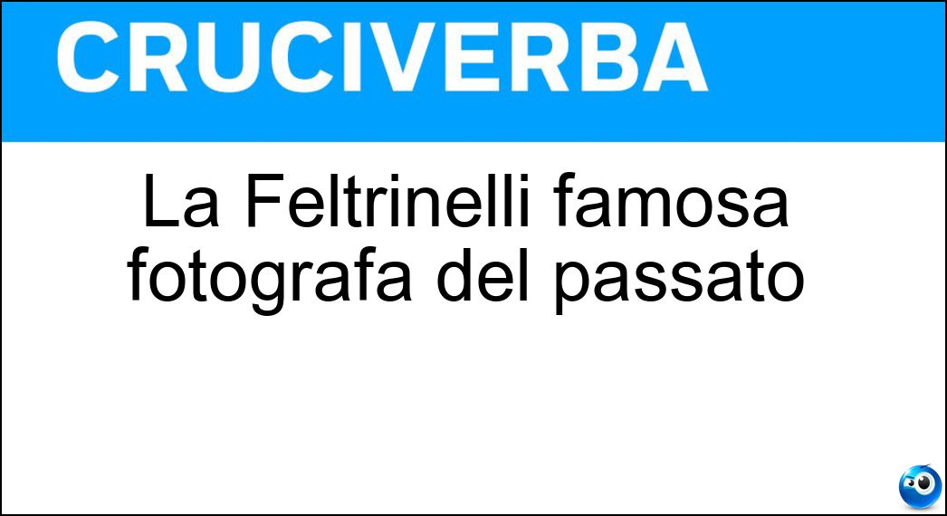 La Feltrinelli famosa fotografa del passato Soluzione La Feltrinelli famosa fotografa del passato - Inge