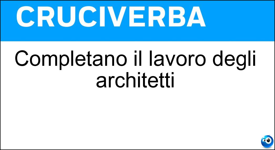 Completano il lavoro degli architetti